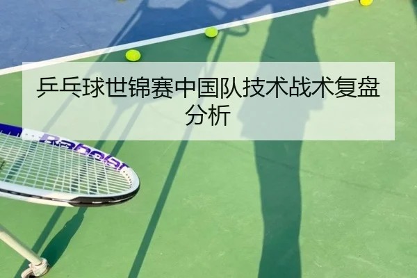 乒乓球世锦赛中国队技术战术复盘分析